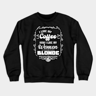 I like my coffee how I like my women - BLONDE Crewneck Sweatshirt